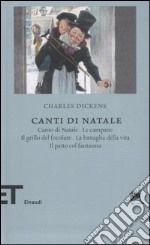 Canti di Natale: Canto di Natale-Le campane-Il grillo del focolare-La battaglia della vita-Il patto col fantasma libro