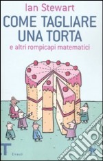 Come tagliare una torta e altri rompicapi matematici libro