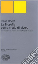 La filosofia come modo di vivere. Conversazioni con Jeannie Carlier e Arnold I. Davidson libro