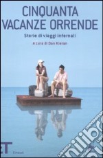 Cinquanta vacanze orrende. Storie di viaggi infernali libro