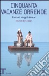 Cinquanta vacanze orrende. Storie di viaggi infernali libro