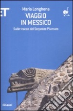 Viaggio in Messico. Sulle tracce del serpente piumato libro