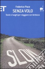 Senza volo. Storie e luoghi per viaggiare con lentezza libro