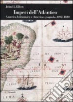 Imperi dell'Atlantico. America britannica e America spagnola, 1492-1830 libro