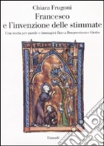 Francesco e l'invenzione delle stimmate. Una storia per parole e immagini fino a Bonaventura e Giotto libro