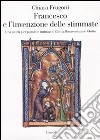 Francesco e l'invenzione delle stimmate. Una storia per parole e immagini fino a Bonaventura e Giotto libro