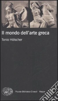 Il mondo dell'arte greca. Ediz. illustrata libro