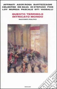 Questo terribile intricato mondo. Racconti politici libro