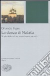 La danza di Natasha. Storia della cultura russa (XVIII-XX secolo) libro di Figes Orlando