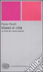 Visioni di città. Le forme del mondo spaziale libro