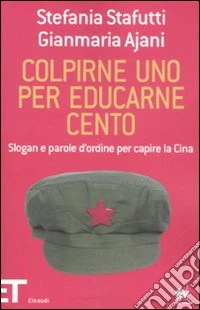 Colpirne uno per educarne cento. Slogan e parole d'ordine per capire la Cina
