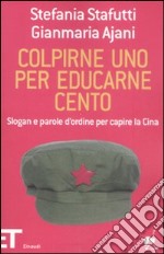 Colpirne uno per educarne cento. Slogan e parole d'ordine per capire la Cina