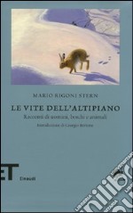 Le vite dell'altipiano. Racconti di uomini, boschi e animali libro