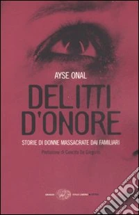 Delitti d'onore. Storie di donne massacrate dai familiari libro