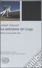 La seduzione del luogo. Storia e futuro della città. Ediz. illustrata libro