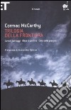 Trilogia della frontiera: Cavalli selvaggi-Oltre il confine-Città della pianura libro di McCarthy Cormac