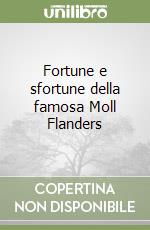 Fortune e sfortune della famosa Moll Flanders libro