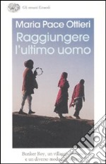 Raggiungere l'ultimo uomo. Bunker Roy, un villaggio indiano e un diverso modo di crescere libro