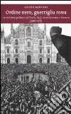 Ordine nero, guerriglia rossa. La violenza politica nell'Italia degli anni Sessanta e Settanta (1966-1975) libro