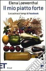 Il mio piatto forte. La cucina ai tempi di Facebook libro