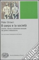 Il corpo e la società. Uomini, donne e astinenza sessuale nei primi secoli cristiani libro