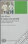 Il corpo e la società. Uomini, donne e astinenza sessuale nei primi secoli cristiani libro