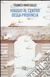 Viaggio al centro della provincia libro