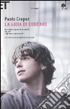 La gioia di educare: Non siamo capaci di ascoltarli-Voi, noi-I figli non crescono più libro di Crepet Paolo