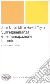 Sull'uguaglianza e l'emancipazione femminile libro di Mill John Stuart Taylor Harriet Urbinati N. (cur.)