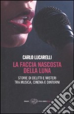 La faccia nascosta della luna. Storie di delitti e misteri tra musica, cinema e dintorni libro