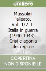 Mussolini l'alleato. Vol. 1/2: L' Italia in guerra (1940-1943). Crisi e agonia del regime libro