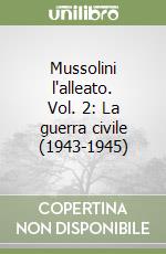 Mussolini l'alleato. Vol. 2: La guerra civile (1943-1945) libro