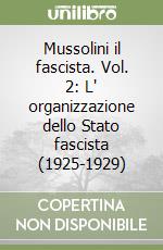 Mussolini il fascista. Vol. 2: L' organizzazione dello Stato fascista (1925-1929) libro