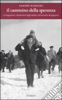 Il cammino della speranza. L'emigrazione clandestina degli italiani nel secondo dopoguerra libro