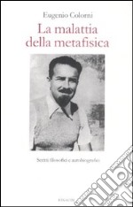 La malattia della metafisica. Scritti autobiografici e filosofici libro