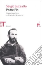 Padre Pio. Miracoli e politica nell'Italia del Novecento