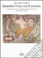 Quando l'Asia era il mondo. Storie di mercanti, studiosi, monaci e guerrieri tra il 500 e il 1500 libro