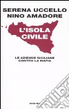 L'isola civile. Le aziende siciliane contro la mafia libro