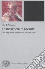 La maschera di Socrate. L'immagine dell'intellettuale nell'arte antica libro