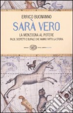 Sarà vero. La menzogna al potere. Falsi, sospetti e bufale che hanno fatto la storia libro