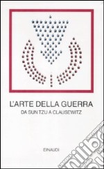 L'arte della guerra. Da Sun Tzu a Clausewitz libro