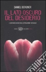 Il lato oscuro del desiderio. I sentieri deviati dell'attrazione sessuale libro