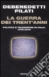 La guerra dei trent'anni. Politica e televisione in Italia (1975-2008) libro