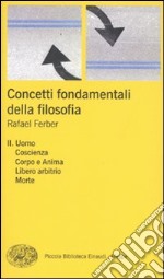 Concetti fondamentali della filosofia. Vol. 2: Uomo, coscienza, corpo e anima, libero arbitrio, morte