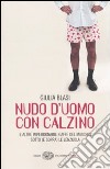 Nudo d'uomo con calzino e altre imperdonabili gaffe del maschio sotto (e sopra) le lenzuola libro