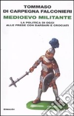 Medioevo militante. La politica di oggi alle prese con barbari e crociati libro