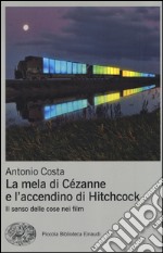 La mela di Cézanne e l'accendino di Hitchcock. Il senso delle cose nei film. Ediz. illustrata libro