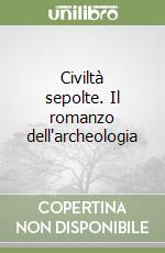 Civiltà sepolte. Il romanzo dell'archeologia libro