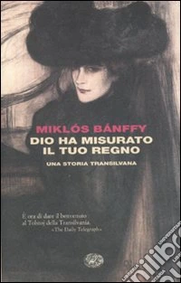Dio ha misurato il tuo regno. Una storia transilvana libro