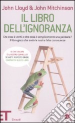 Il libro dell'ignoranza. Che cosa è verità e che cosa è semplicemente una panzana? Il libro-gioco che svela le nostre false conoscenze libro